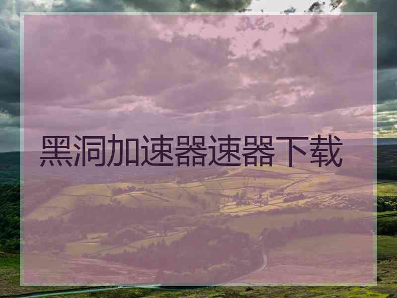 黑洞加速器速器下载