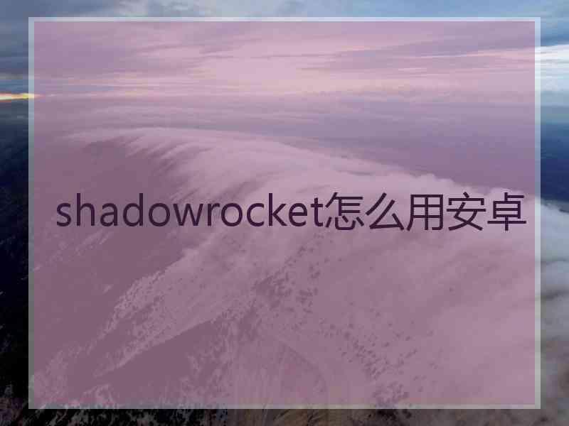 shadowrocket怎么用安卓