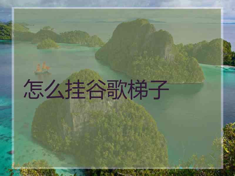 怎么挂谷歌梯子