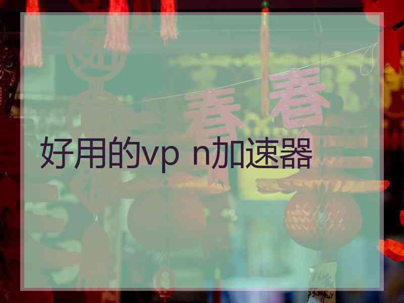 好用的vp n加速器