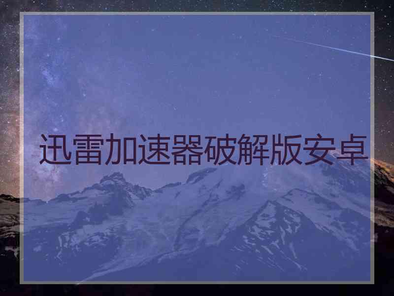 迅雷加速器破解版安卓