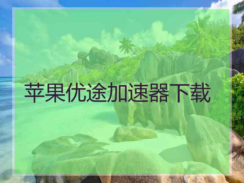 苹果优途加速器下载