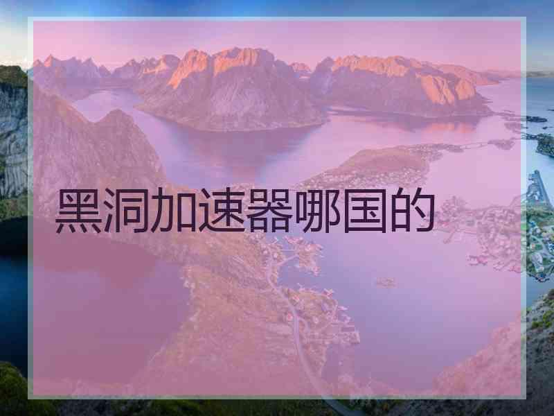 黑洞加速器哪国的