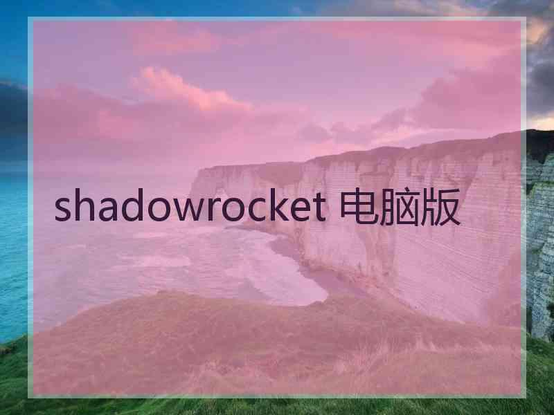 shadowrocket 电脑版