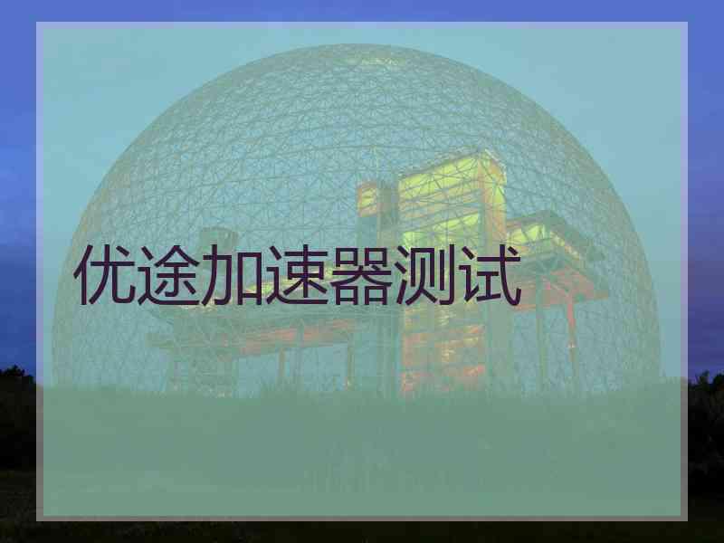 优途加速器测试