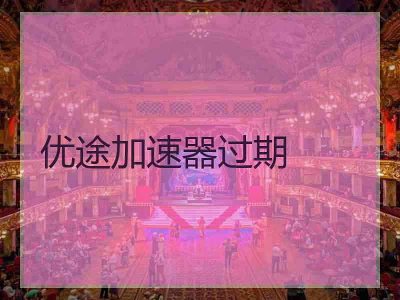 优途加速器过期