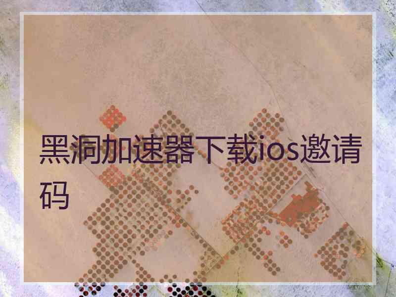黑洞加速器下载ios邀请码
